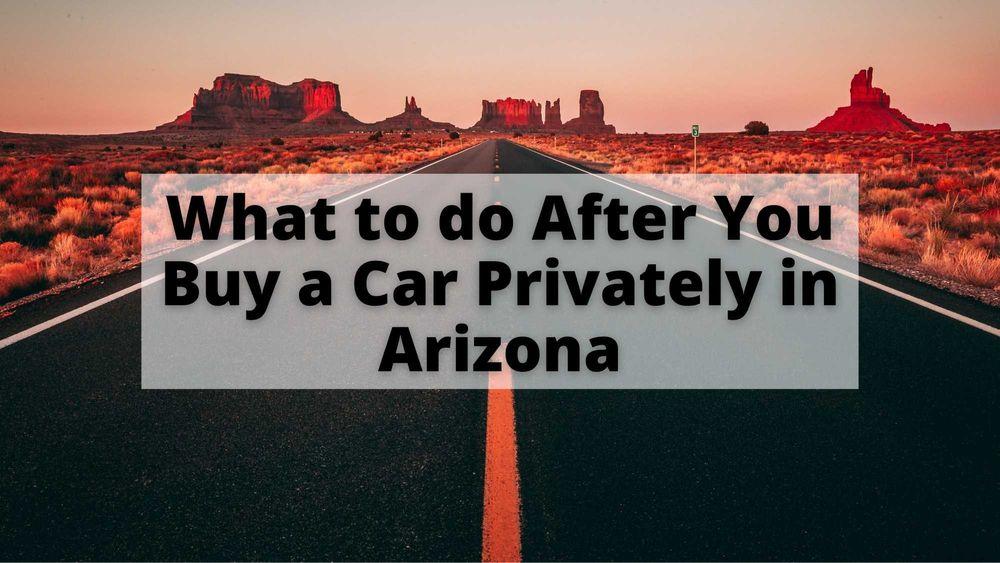 What to do After You Buy a Car Privately in Arizona
