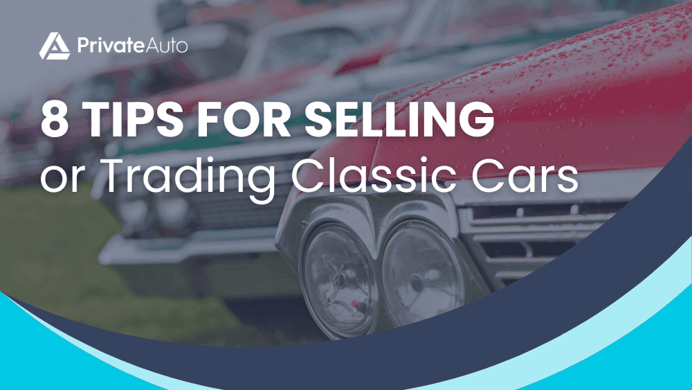 8 Tips for Selling or Trading Classic Cars
