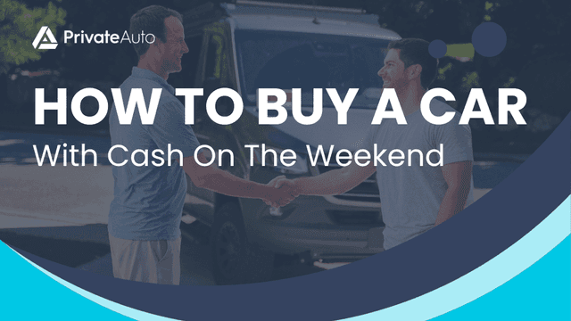 How To Buy A Car With Cash On The Weekend? | PrivateAuto