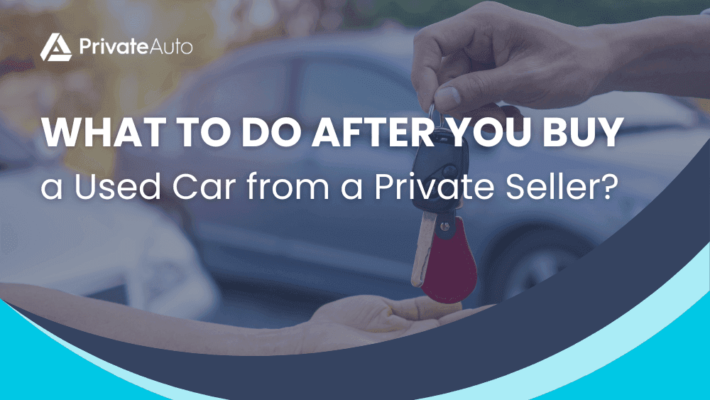 What to Do After You Buy a Used Car from a Private Seller?