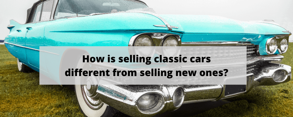 How is Selling Classic Cars Different From Selling New Ones?