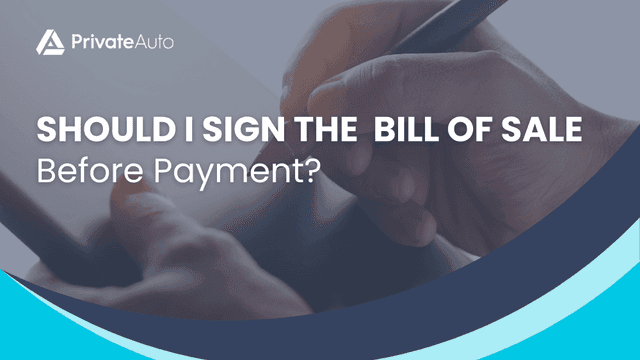 Should I Sign the Bill of Sale Before Payment? | PrivateAuto