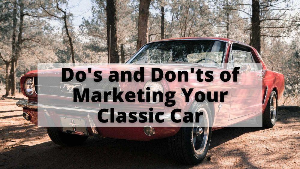 Do’s and Don'ts of Marketing Your Classic Car