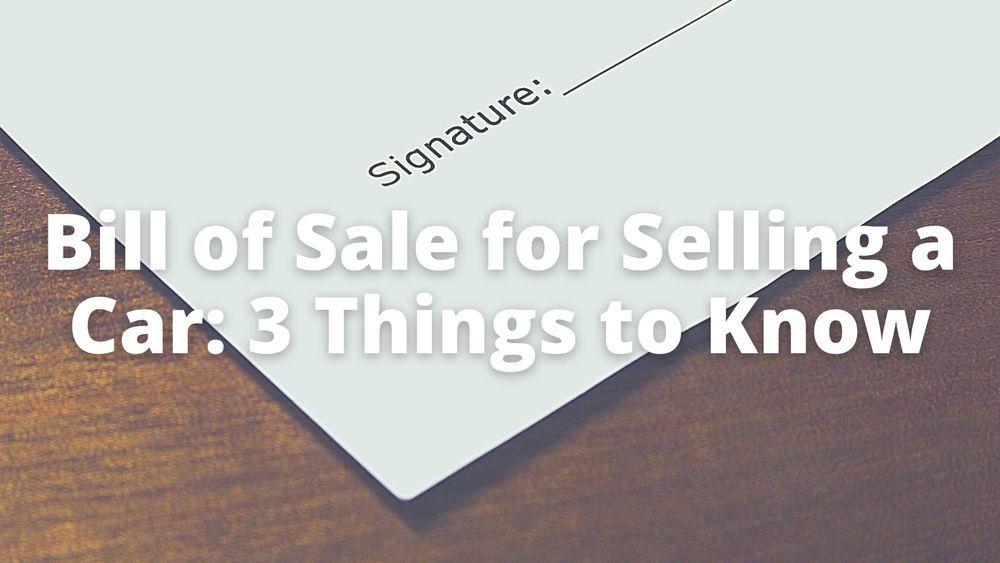 Bill of Sale for Selling a Car: 3 Things to Know