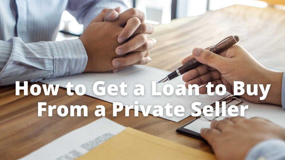 How to Get a Loan to Buy From a Private Seller