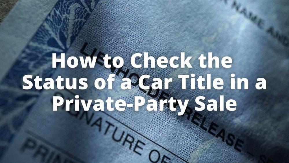 How to Check the Status of a Car Title in a Private-Party Sale
