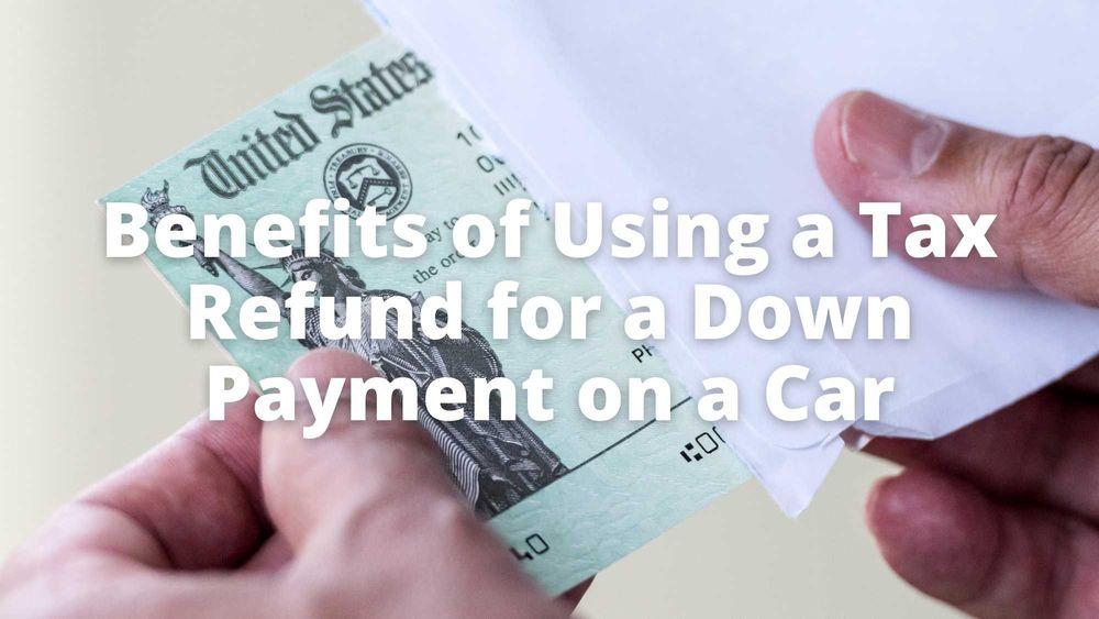 Benefits of Using a Tax Refund for a Down Payment on a Car