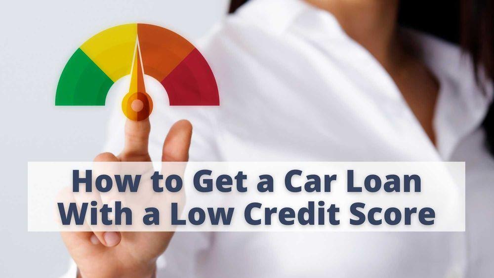 How to Get a Car Loan With a Low Credit Score