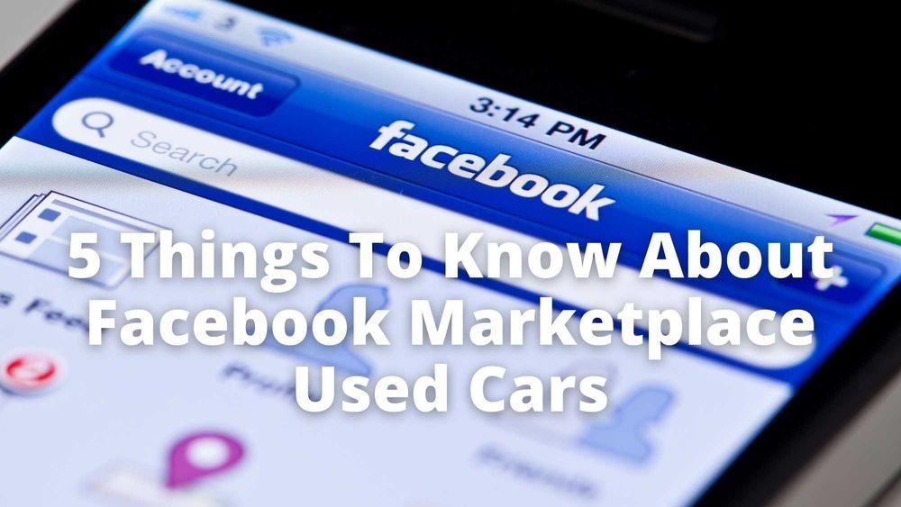 5 Things To Know About Facebook Marketplace Used Cars
