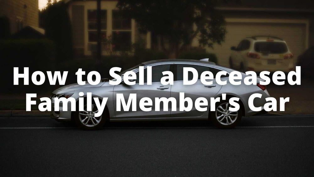 How to Sell a Deceased Family Member's Car