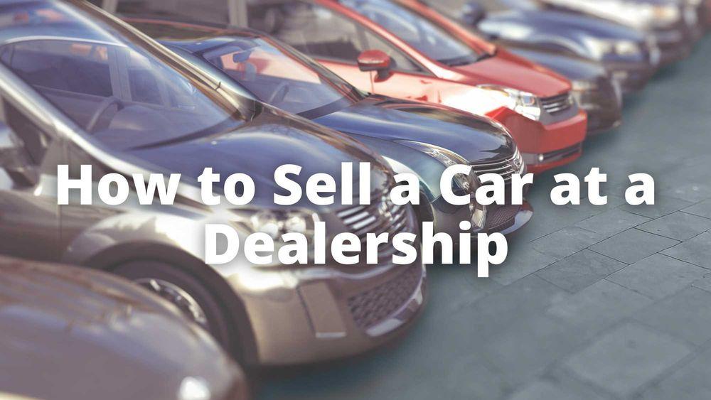 How to Sell a Car at a Dealership