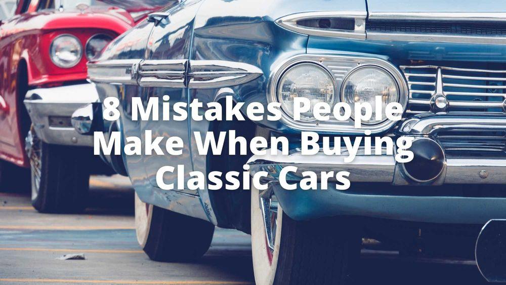 8 Mistakes People Make When Buying Classic Cars