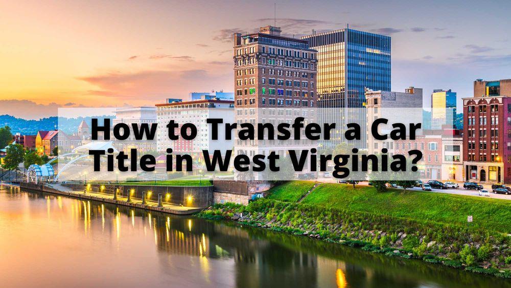 How to Transfer a Car Title in West Virginia?