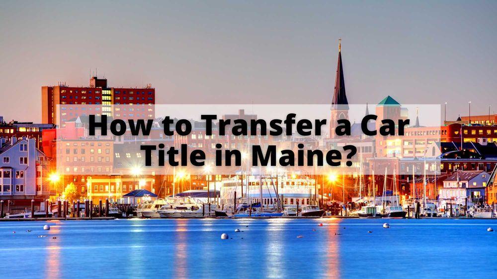 How to Transfer a Car Title in Maine?