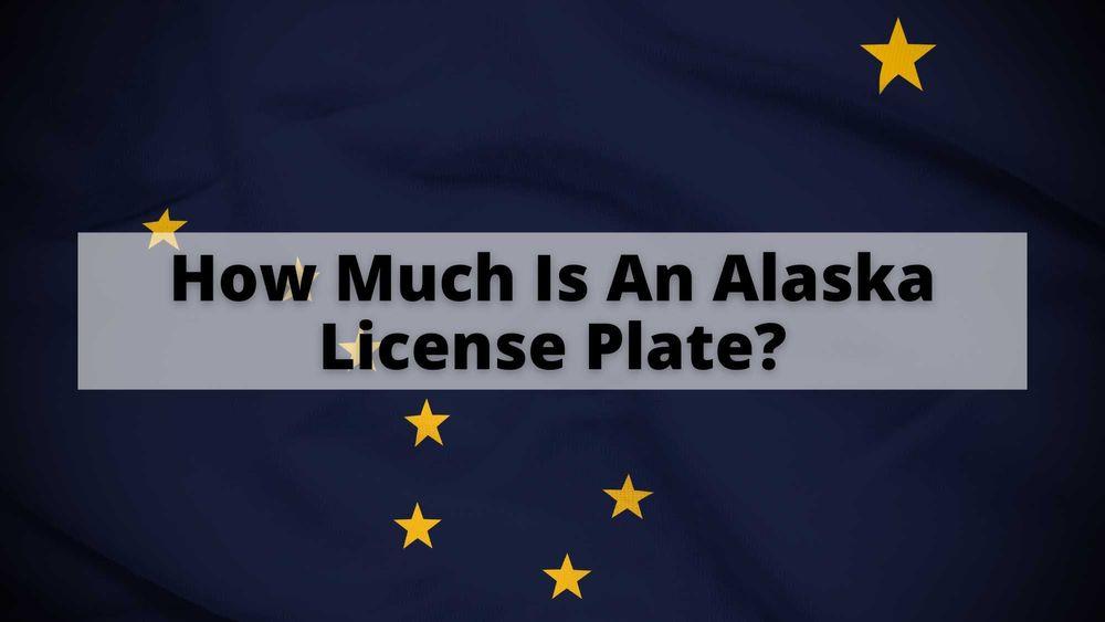 How Much Is An Alaska License Plate?