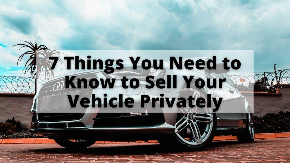 7 Things You Need to Know to Sell Your Vehicle Privately