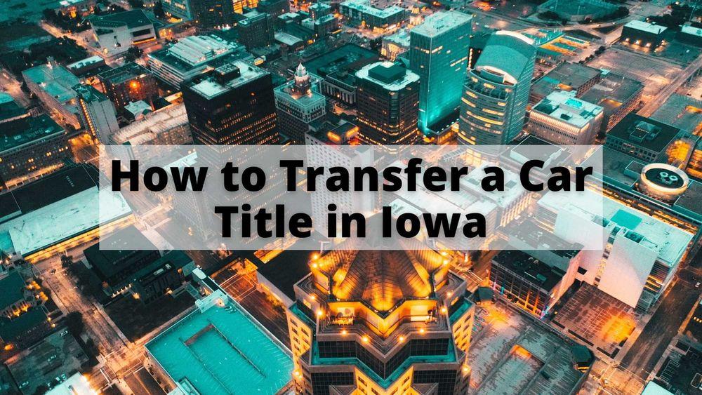 How to Transfer a Car Title in Iowa