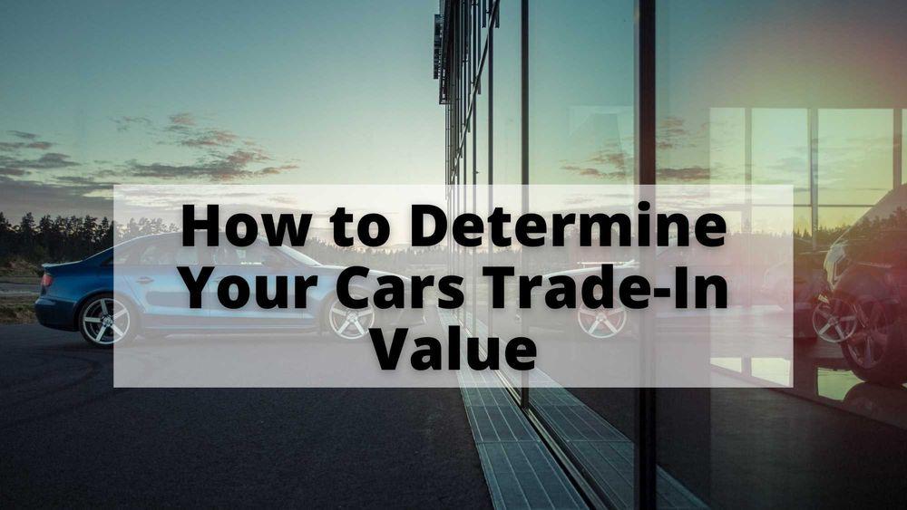 How to Determine Your Cars Trade-in Value
