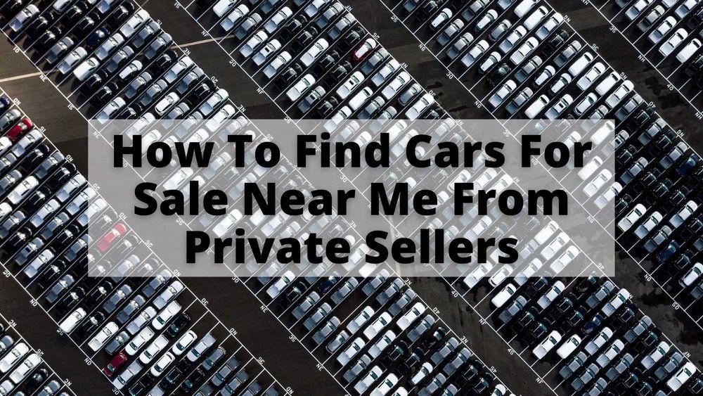 How To Find Cars For Sale Near Me From Private Sellers