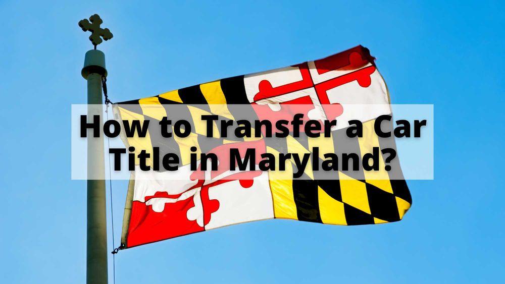 How to Transfer a Car Title in Maryland?