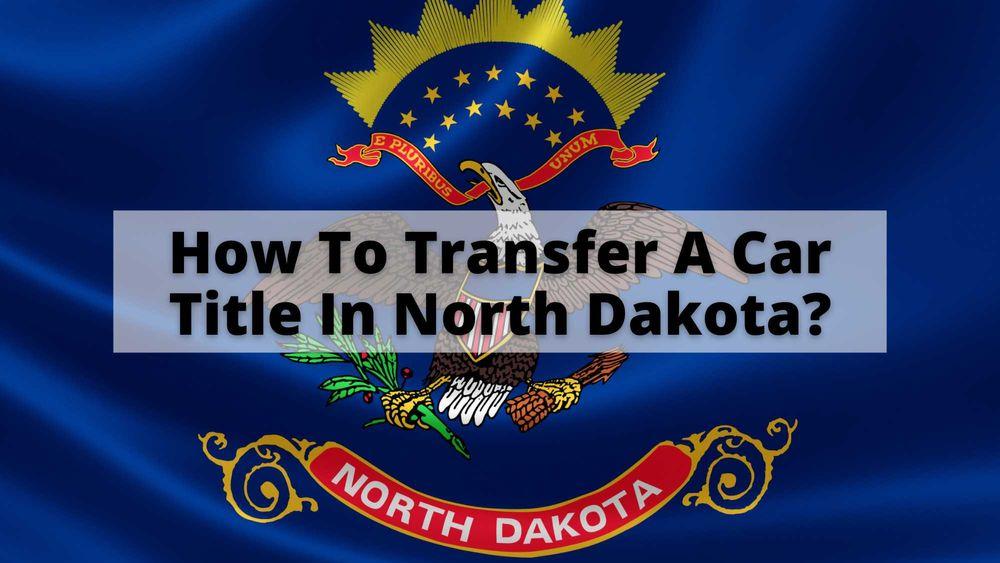 How to Transfer a Car Title in North Dakota?