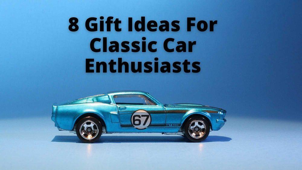 8 Gift Ideas for Classic Car Enthusiasts