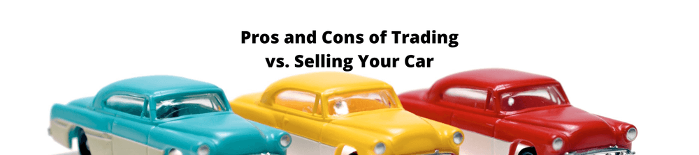 Pros and Cons of Trading vs. Selling Your Car