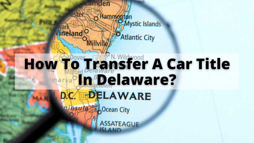 How to Transfer a Car Title in Delaware?