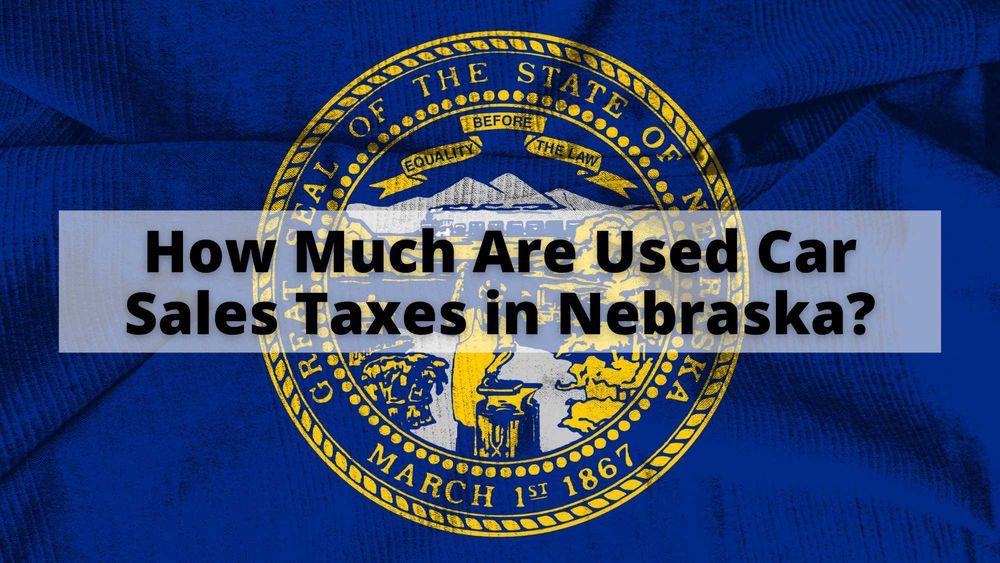 How Much are Used Car Sales Taxes in Nebraska?