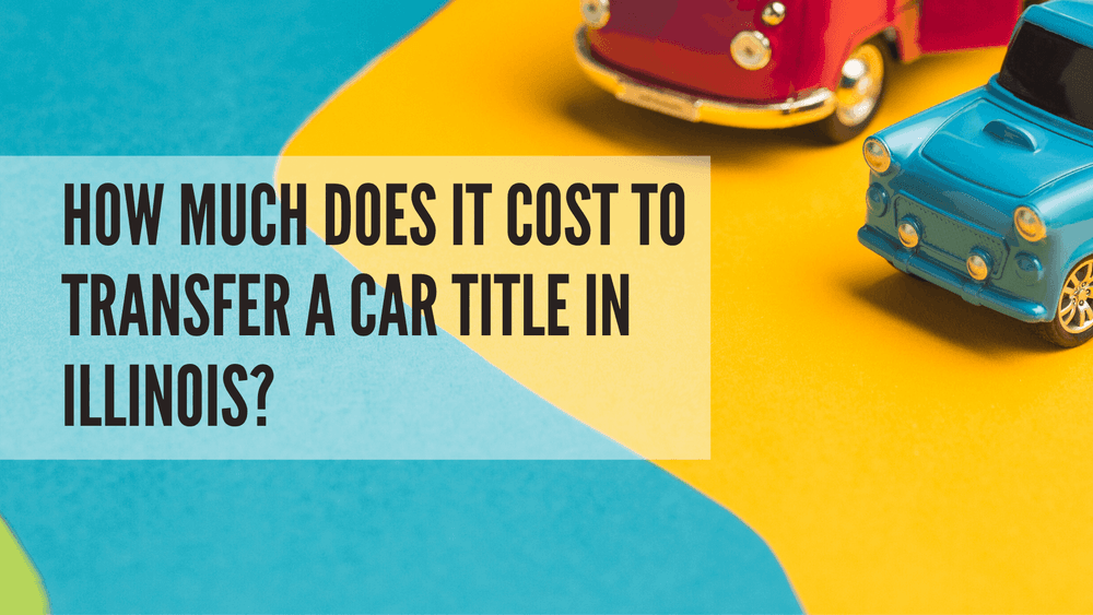 How Much Does It Cost to Transfer a Car Title in Illinois?