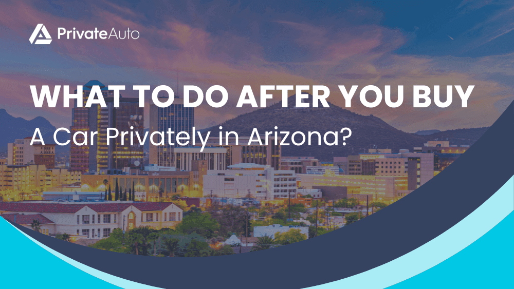 What to do After You Buy a Car Privately in Arizona